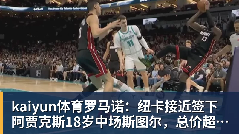 kaiyun体育罗马诺：纽卡接近签下阿贾克斯18岁中场斯图尔，总价超2500万欧
