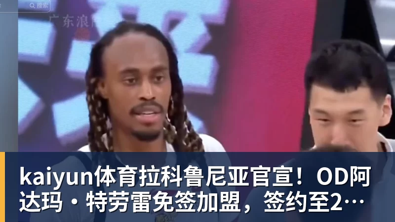kaiyun体育拉科鲁尼亚官宣!OD阿达玛·特劳雷免签加盟,签约至2028年