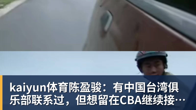 kaiyun体育陈盈骏:有中国台湾俱乐部联系过,但想留在CBA继续接受挑战