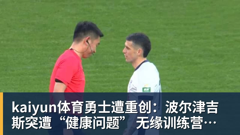 kaiyun体育勇士遭重创：波尔津吉斯突遭“健康问题” 无缘训练营无限期休战