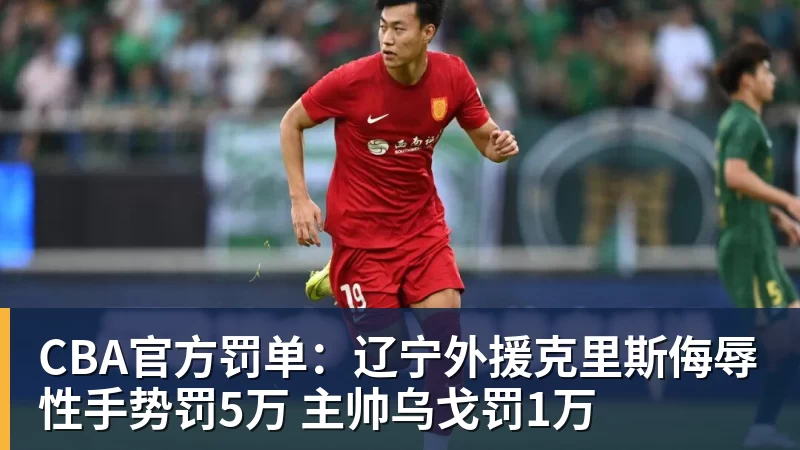 CBA官方罚单:辽宁外援克里斯侮辱性手势罚5万 主帅乌戈罚1万